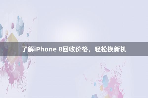 了解iPhone 8回收价格，轻松换新机